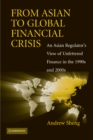 From Asian to Global Financial Crisis : An Asian Regulator's View of Unfettered Finance in the 1990s and 2000s - eBook