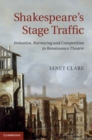 Shakespeare's Stage Traffic : Imitation, Borrowing and Competition in Renaissance Theatre - eBook