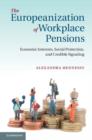 The Europeanization of Workplace Pensions : Economic Interests, Social Protection, and Credible Signaling - eBook