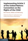 Implementing Article 3 of the United Nations Convention on the Rights of the Child : Best Interests, Welfare and Well-being - eBook