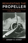 Reinventing the Propeller : Aeronautical Specialty and the Triumph of the Modern Airplane - eBook