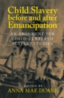 Child Slavery before and after Emancipation : An Argument for Child-Centered Slavery Studies - eBook