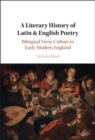 A Literary History of Latin & English Poetry : Bilingual Verse Culture in Early Modern England - eBook