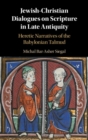 Jewish-Christian Dialogues on Scripture in Late Antiquity : Heretic Narratives of the Babylonian Talmud - eBook