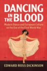 Dancing in the Blood : Modern Dance and European Culture on the Eve of the First World War - eBook