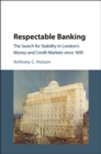 Respectable Banking : The Search for Stability in London's Money and Credit Markets since 1695 - eBook
