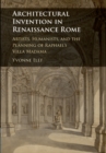 Architectural Invention in Renaissance Rome : Artists, Humanists, and the Planning of Raphael's Villa Madama - eBook