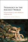 Teleology in the Ancient World : Philosophical and Medical Approaches - eBook