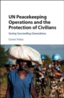 UN Peacekeeping Operations and the Protection of Civilians : Saving Succeeding Generations - eBook