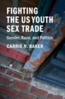 Fighting the US Youth Sex Trade : Gender, Race, and Politics - eBook