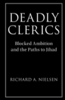 Deadly Clerics : Blocked Ambition and the Paths to Jihad - eBook