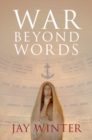 War beyond Words : Languages of Remembrance from the Great War to the Present - eBook