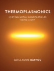 Thermoplasmonics : Heating Metal Nanoparticles Using Light - eBook