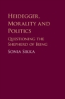 Heidegger, Morality and Politics : Questioning the Shepherd of Being - eBook