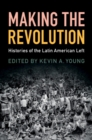 Making the Revolution : Histories of the Latin American Left - eBook