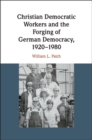 Christian Democratic Workers and the Forging of German Democracy, 1920-1980 - eBook