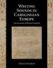 Writing Sounds in Carolingian Europe : The Invention of Musical Notation - eBook