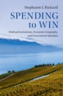 Spending to Win : Political Institutions, Economic Geography, and Government Subsidies - eBook