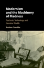 Modernism and the Machinery of Madness : Psychosis, Technology, and Narrative Worlds - Book