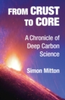 From Crust to Core : A Chronicle of Deep Carbon Science - Book