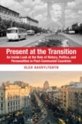 Present at the Transition : An Inside Look at the Role of History, Politics, and Personalities in Post-Communist Countries - Book