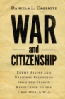 War and Citizenship : Enemy Aliens and National Belonging from the French Revolution to the First World War - Book