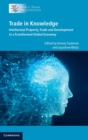 Trade in Knowledge : Intellectual Property, Trade and Development in a Transformed Global Economy - Book