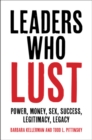 Leaders Who Lust : Power, Money, Sex, Success, Legitimacy, Legacy - Book