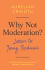 Why Not Moderation? : Letters to Young Radicals - Book