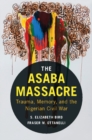 Asaba Massacre : Trauma, Memory, and the Nigerian Civil War - eBook