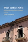 When Soldiers Rebel : Ethnic Armies and Political Instability in Africa - eBook