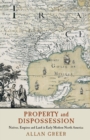 Property and Dispossession : Natives, Empires and Land in Early Modern North America - eBook