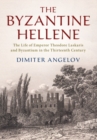 Byzantine Hellene : The Life of Emperor Theodore Laskaris and Byzantium in the Thirteenth Century - eBook