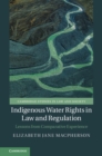 Indigenous Water Rights in Law and Regulation : Lessons from Comparative Experience - eBook