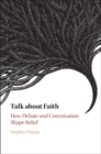 Talk about Faith : How Debate and Conversation Shape Belief - eBook