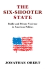 Six-Shooter State : Public and Private Violence in American Politics - eBook