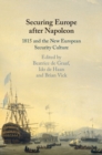 Securing Europe after Napoleon : 1815 and the New European Security Culture - eBook