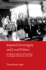 Imperial Sovereignty and Local Politics : The Bhadauria Rajputs and the Transition from Mughal to British India, 1600-1900 - eBook