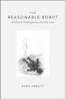Reasonable Robot : Artificial Intelligence and the Law - eBook