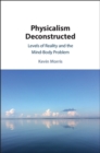 Physicalism Deconstructed : Levels of Reality and the Mind-Body Problem - eBook