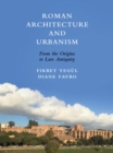 Roman Architecture and Urbanism : From the Origins to Late Antiquity - eBook