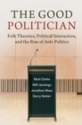 Good Politician : Folk Theories, Political Interaction, and the Rise of Anti-Politics - eBook