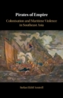 Pirates of Empire : Colonisation and Maritime Violence in Southeast Asia - eBook
