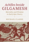 Achilles beside Gilgamesh : Mortality and Wisdom in Early Epic Poetry - eBook