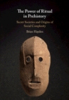 Power of Ritual in Prehistory : Secret Societies and Origins of Social Complexity - eBook