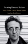 Framing Roberto Bolano : Poetry, Fiction, Literary History, Politics - eBook