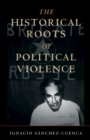 The Historical Roots of Political Violence : Revolutionary Terrorism in Affluent Countries - eBook