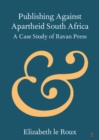 Publishing against Apartheid South Africa : A Case Study of Ravan Press - eBook