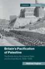 Britain's Pacification of Palestine : The British Army, the Colonial State, and the Arab Revolt, 1936-1939 - eBook