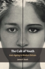 Cult of Youth : Anti-Ageing in Modern Britain - eBook